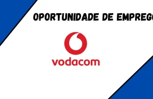 (03) Vagas de EMPREGO em Diversas Áreas – Vodacom Moçambique